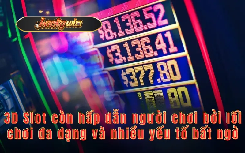 3D Slot còn hấp dẫn người chơi bởi lối chơi đa dạng và nhiều yếu tố bất ngờ