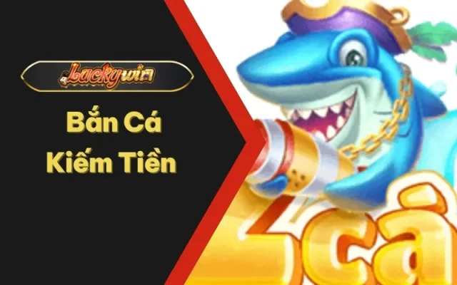 Top Dòng Game Bắn Cá Kiếm Tiền Hot Nhất 2024 Từ Luckywin