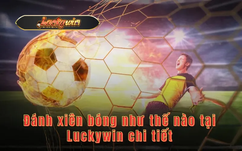 Đánh xiên bóng như thế nào tại Luckywin chi tiết