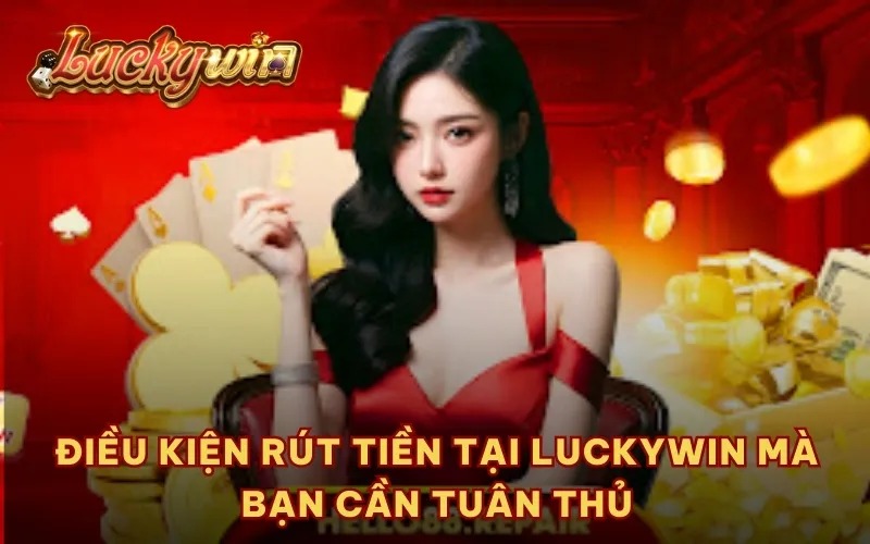 Điều kiện rút tiền tại Luckywin mà bạn cần tuân thủ