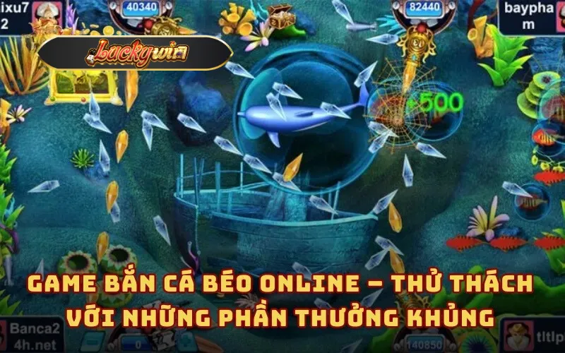 Game Bắn cá béo online – Thử thách với những phần thưởng khủng