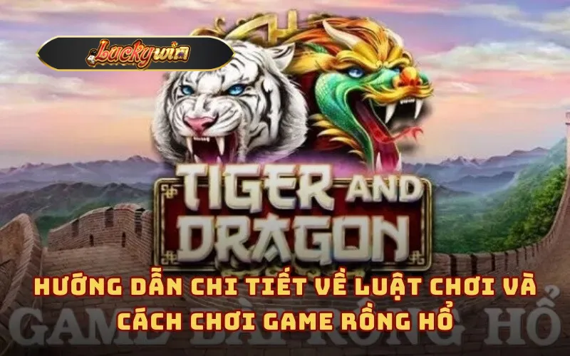 Hướng dẫn chi tiết về luật chơi và cách chơi game Rồng Hổ