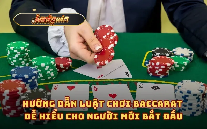 Hướng dẫn luật chơi Baccarat dễ hiểu cho người mới bắt đầu