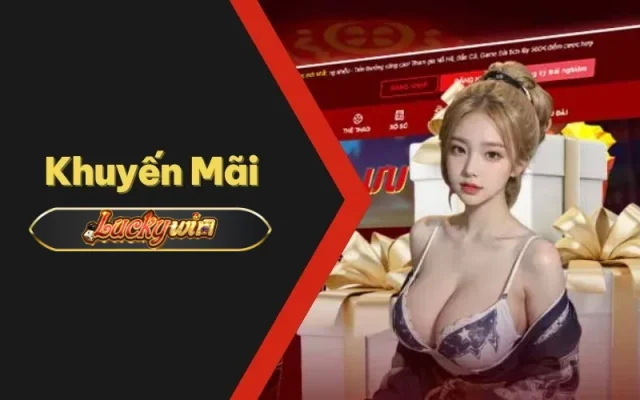 Khuyến Mãi Luckywin - Nhiều Ưu Đãi Hấp Dẫn Dành Cho Game Thủ