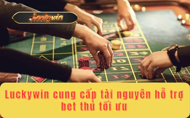 Luckywin cung cấp tài nguyên hỗ trợ bet thủ tối ưu