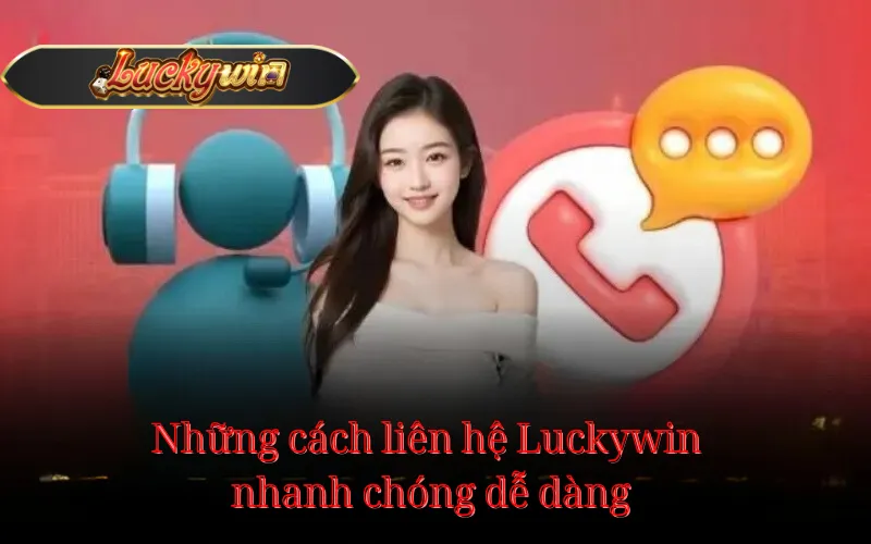 Những cách liên hệ Luckywin nhanh chóng dễ dàng