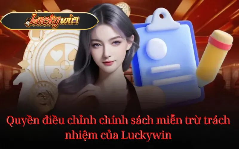 Quyền điều chỉnh chính sách miễn trừ trách nhiệm của Luckywin