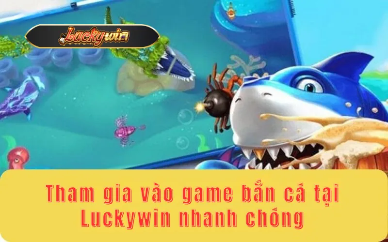 Tham gia vào game bắn cá tại Luckywin nhanh chóng