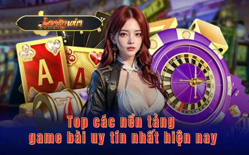 Top các nền tảng game bài uy tín nhất hiện nay