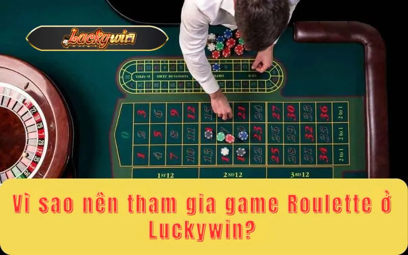 Vì sao nên tham gia game Roulette ở Luckywin?