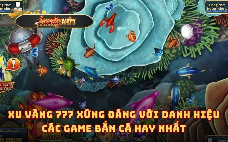 Xu vàng 777 xứng đáng với danh hiệu các game bắn cá hay nhất