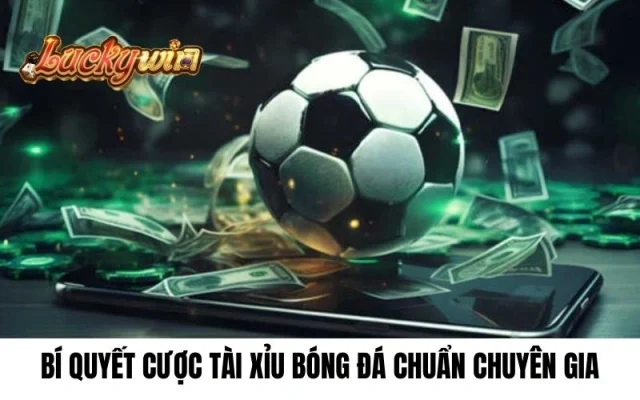 Bí quyết cược tài xỉu bóng đá Luckywin