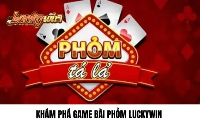 Khám phá game bài phỏm luckywin