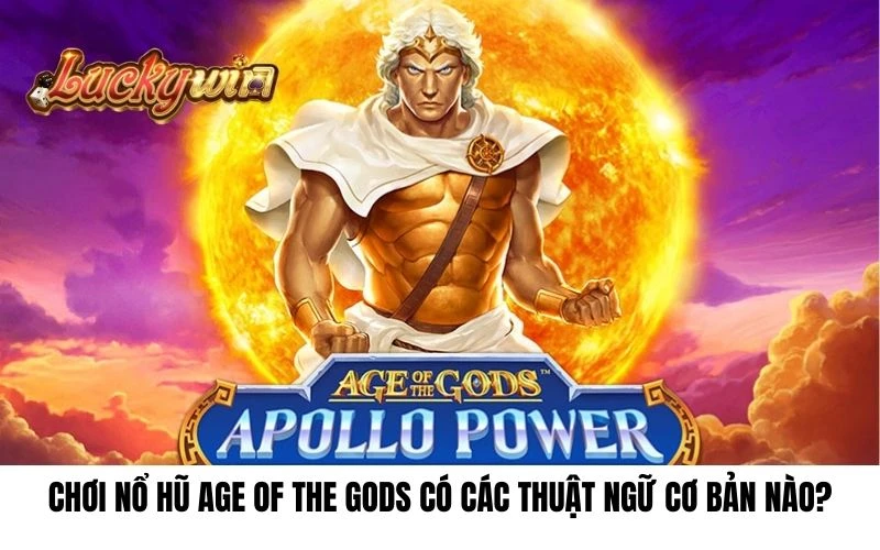 Chơi Nổ Hũ Age Of The Gods có các thuật ngữ cơ bản nào?