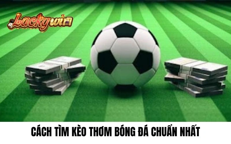 Cách tìm kèo thơm bóng đá chuẩn nhất