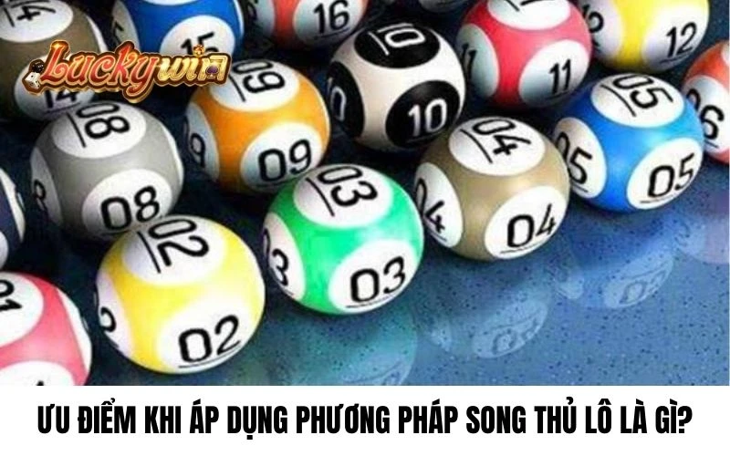 Ưu điểm khi áp dụng phương pháp song thủ lô là gì?